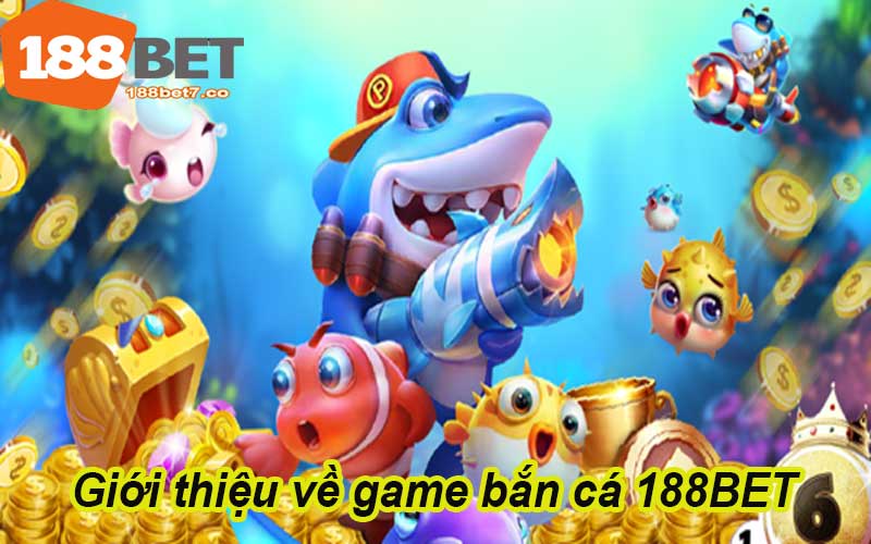 Giới thiệu về game bắn cá 188BET